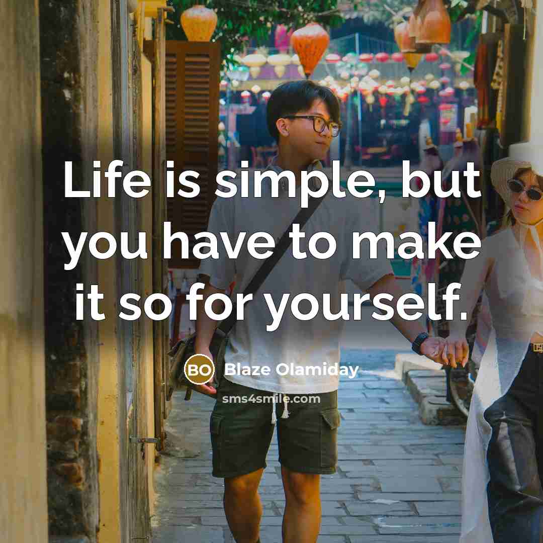 “Life is simple, but you have to make it so for yourself.” quote by Blaze Olamiday