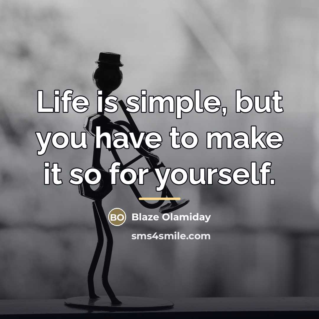 “Life is simple, but you have to make it so…” quote by Blaze Olamiday
