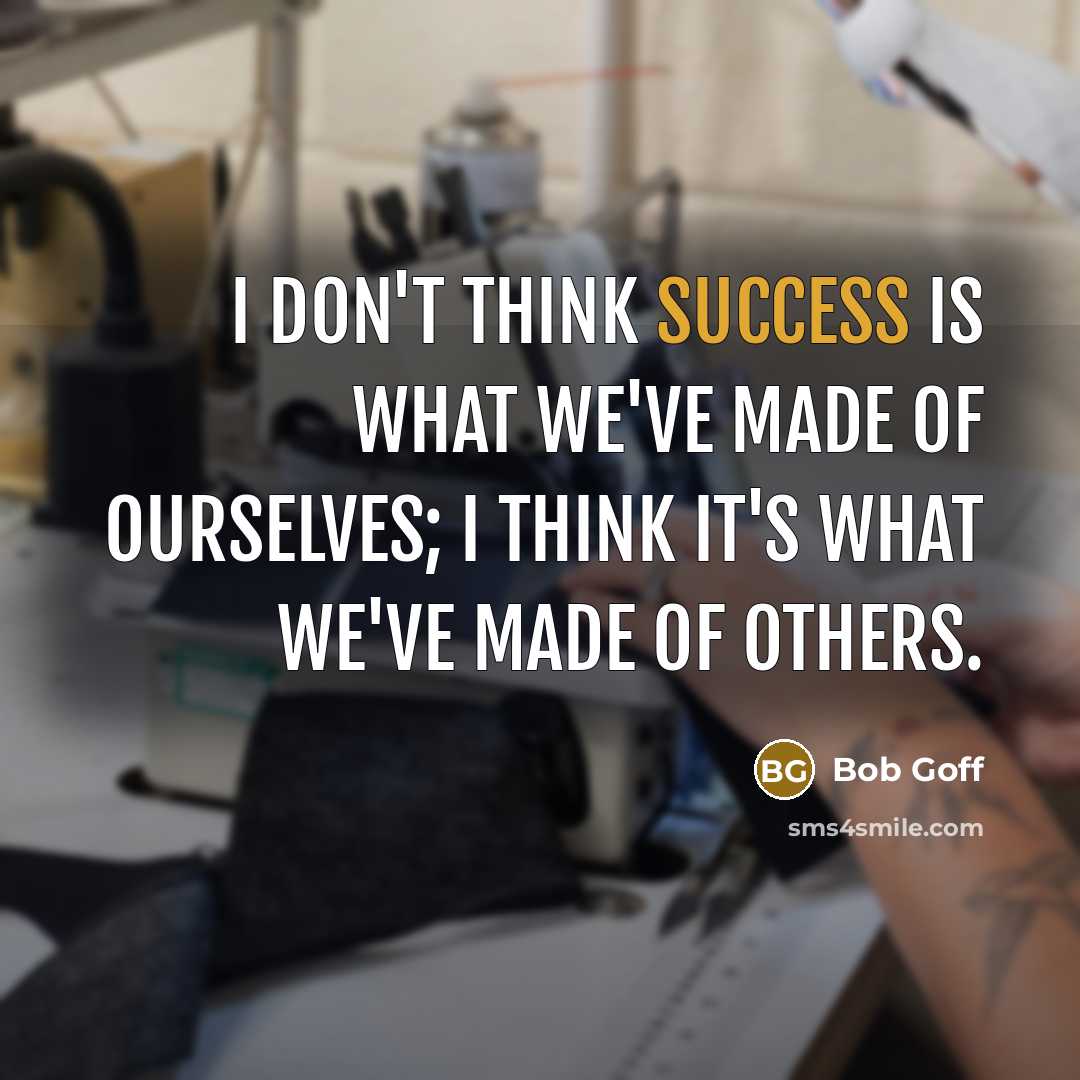“I don't think success is what we've made of ourselves;…” quote by Bob Goff