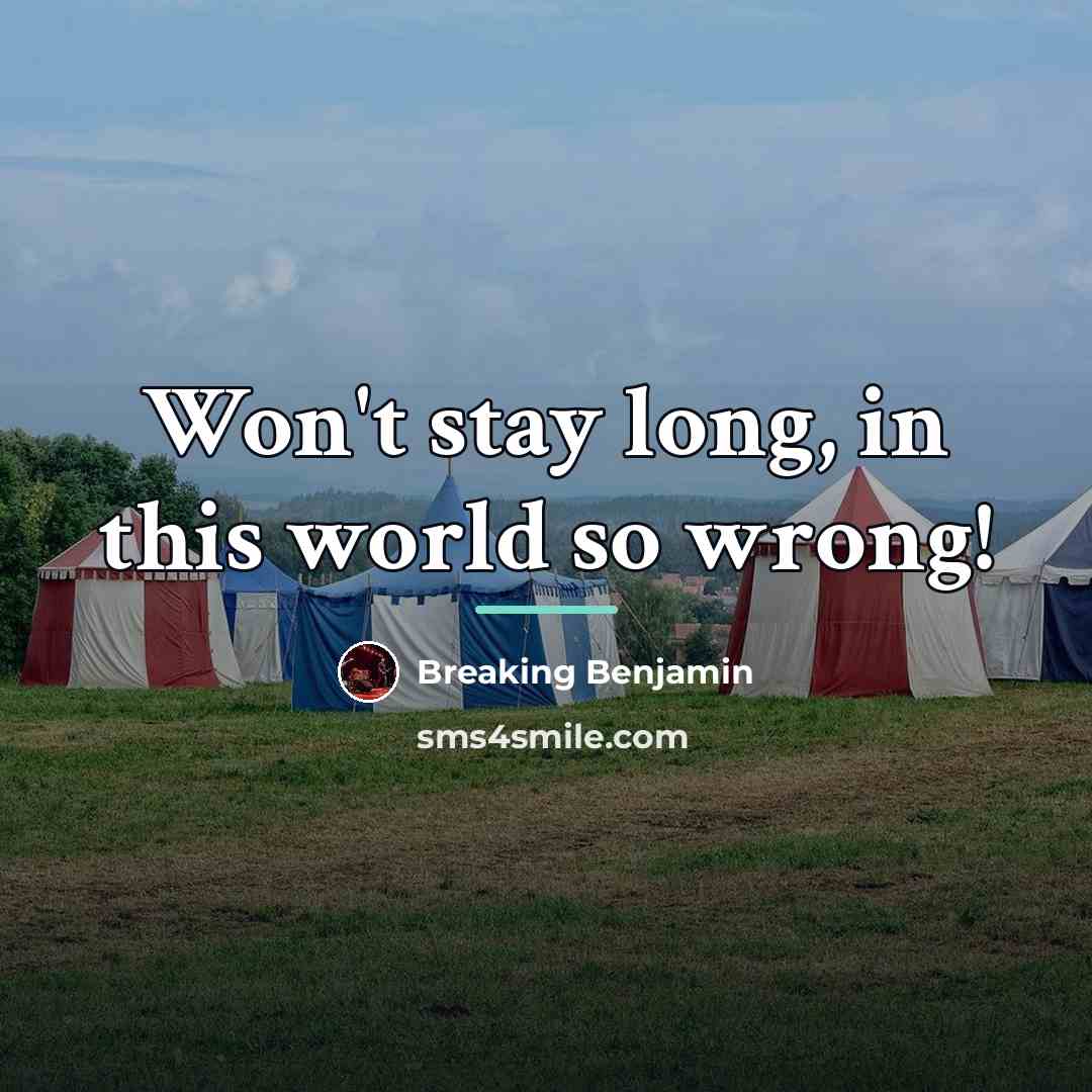“Won't stay long, in this world so wrong!…” quote by Breaking Benjamin