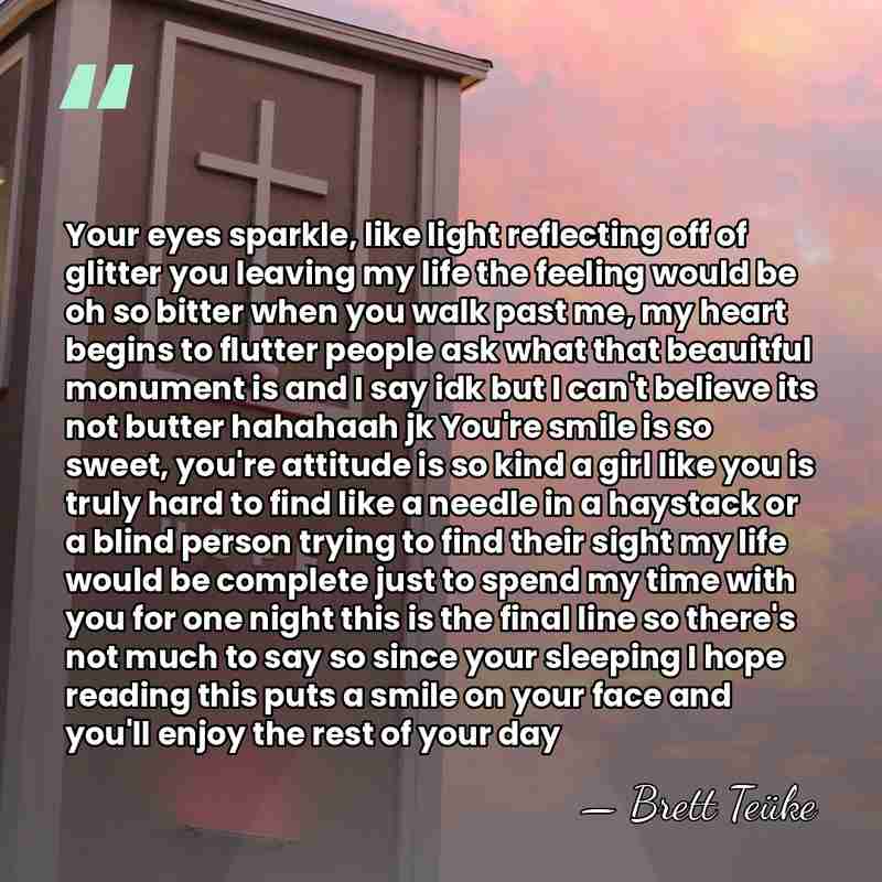 Your eyes sparkle, like light reflecting off of glitter you leaving my&hellip; - Brett Teuke