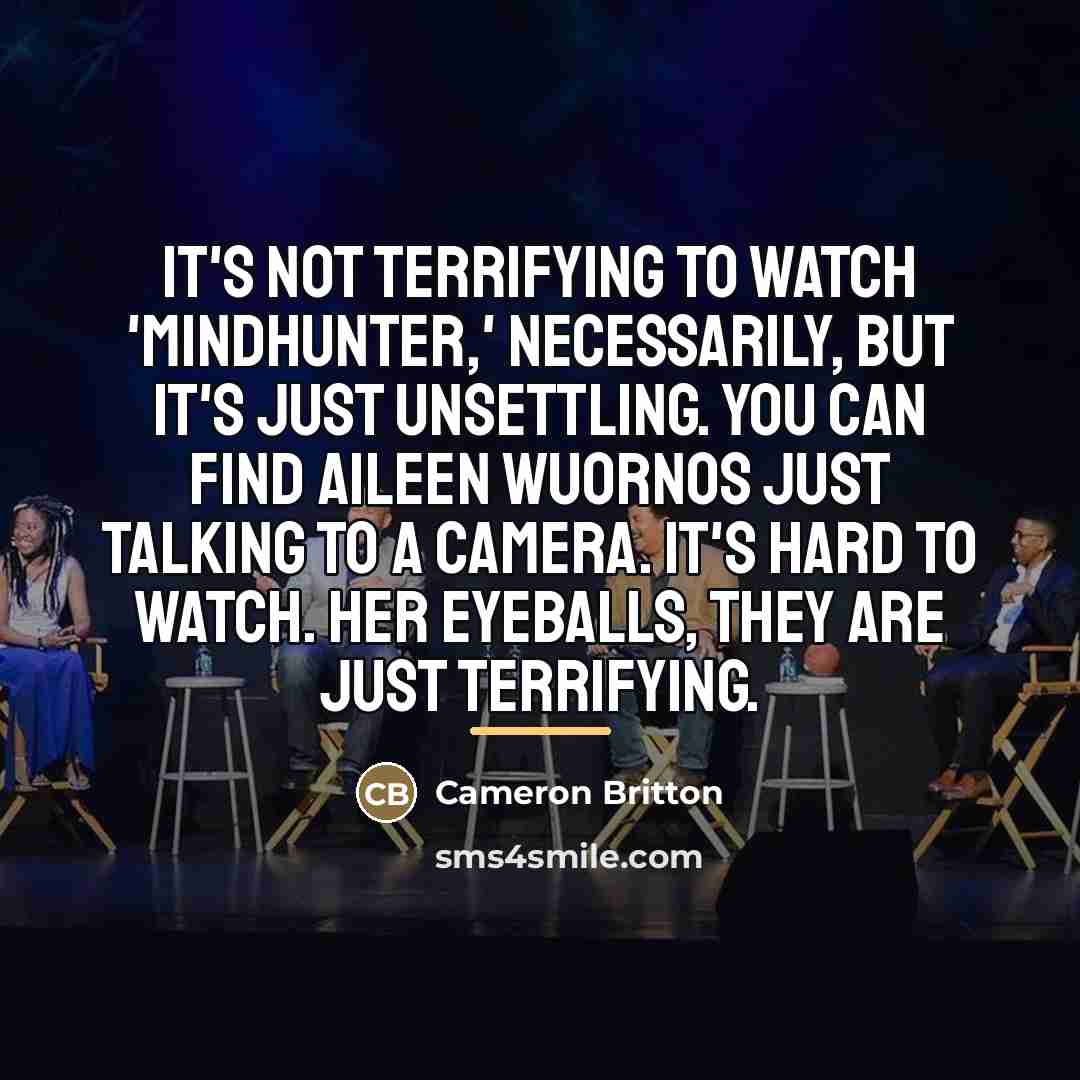 “It's not terrifying to watch 'Mindhunter,' necessarily, but it's just…” quote by Cameron Britton