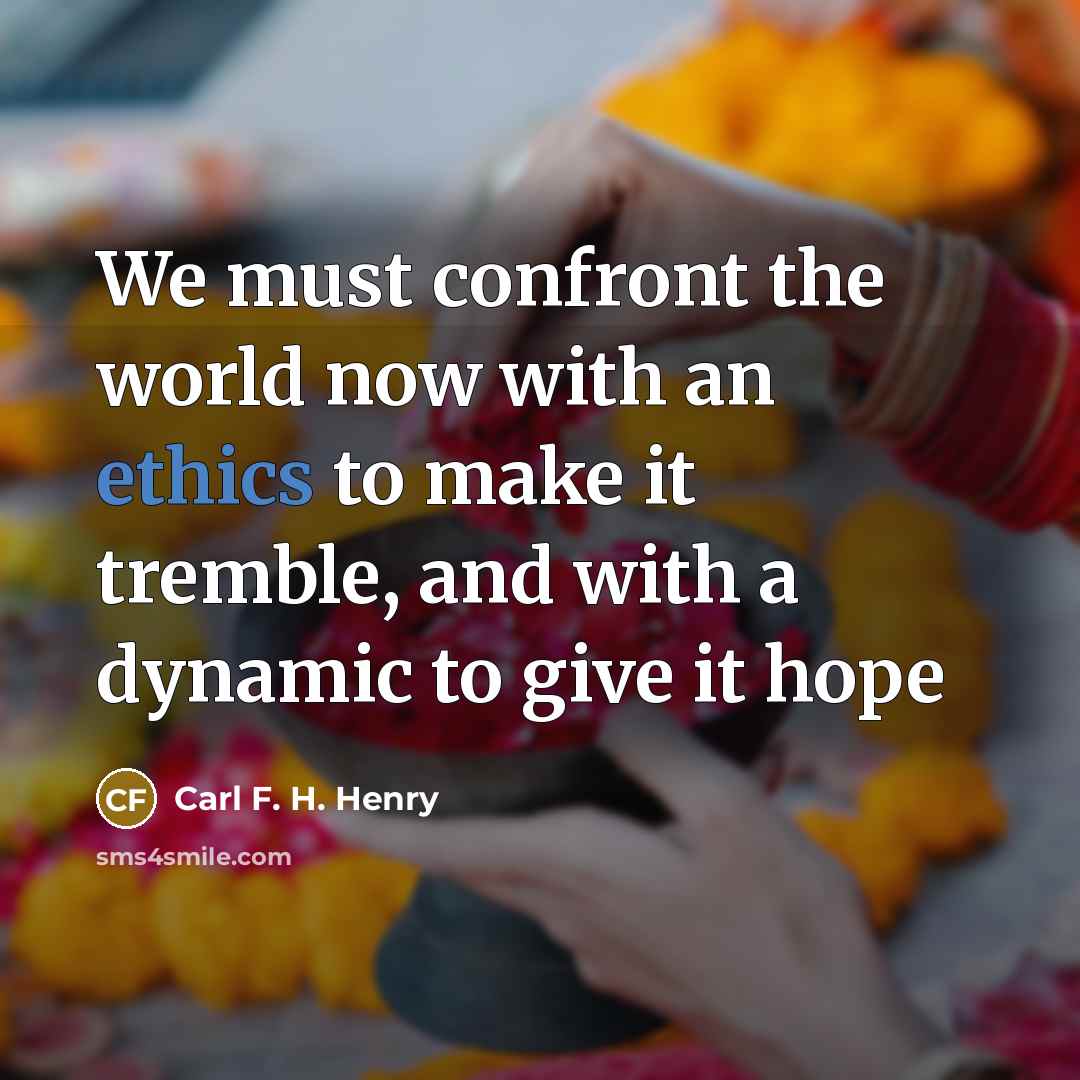“We must confront the world now with an ethics to…” quote by Carl F. H. Henry