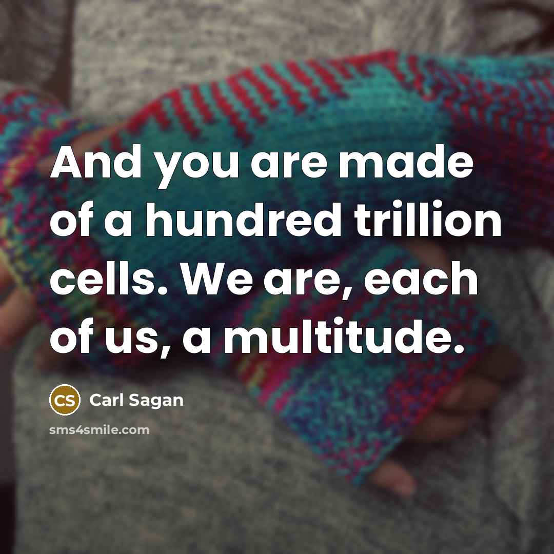 “And you are made of a hundred trillion cells. We…” quote by Carl Sagan