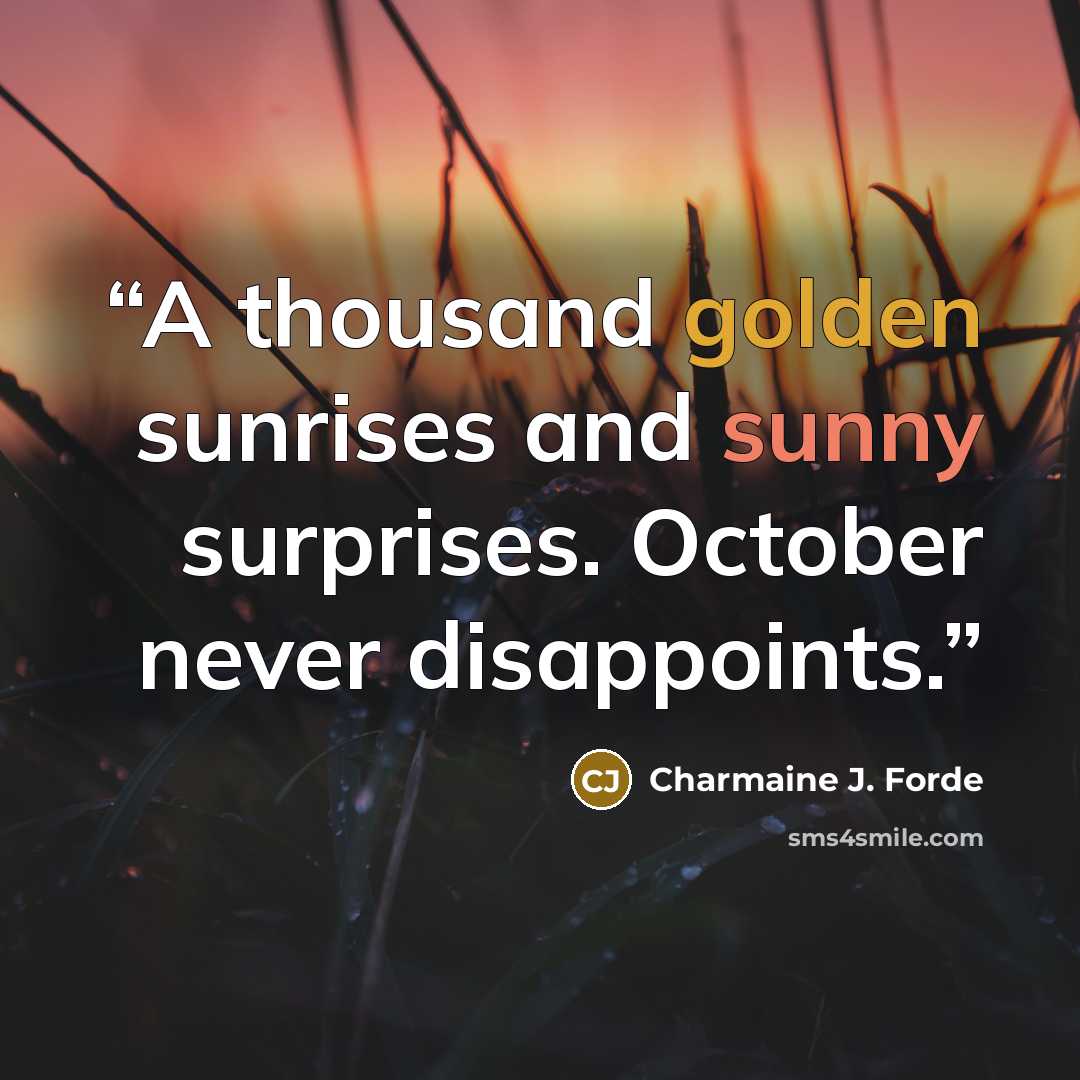 “A thousand golden sunrises and sunny surprises. October never disappoints.” quote by Charmaine J. Forde