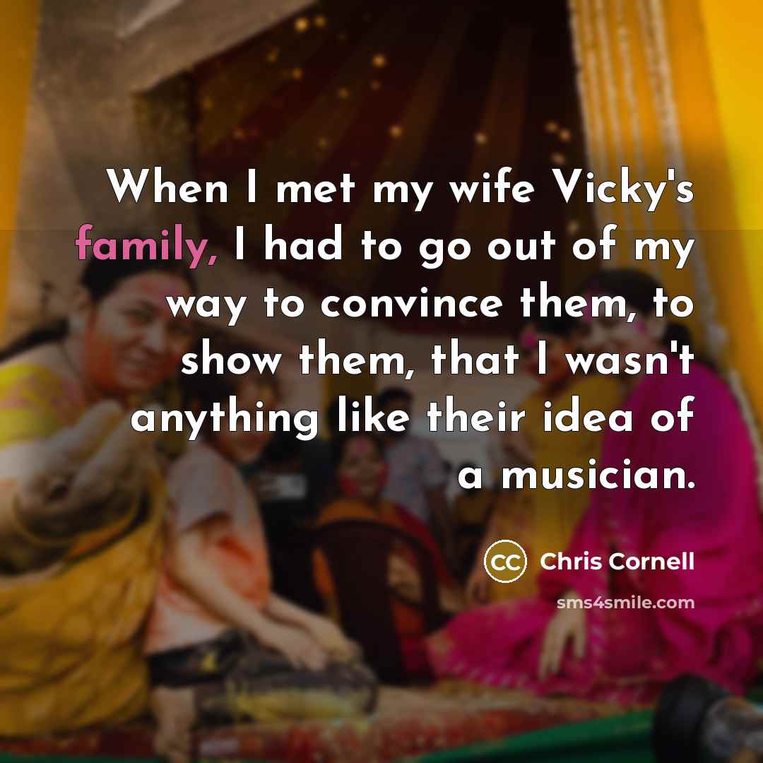 “When I met my wife Vicky's family, I had to…” quote by Chris Cornell