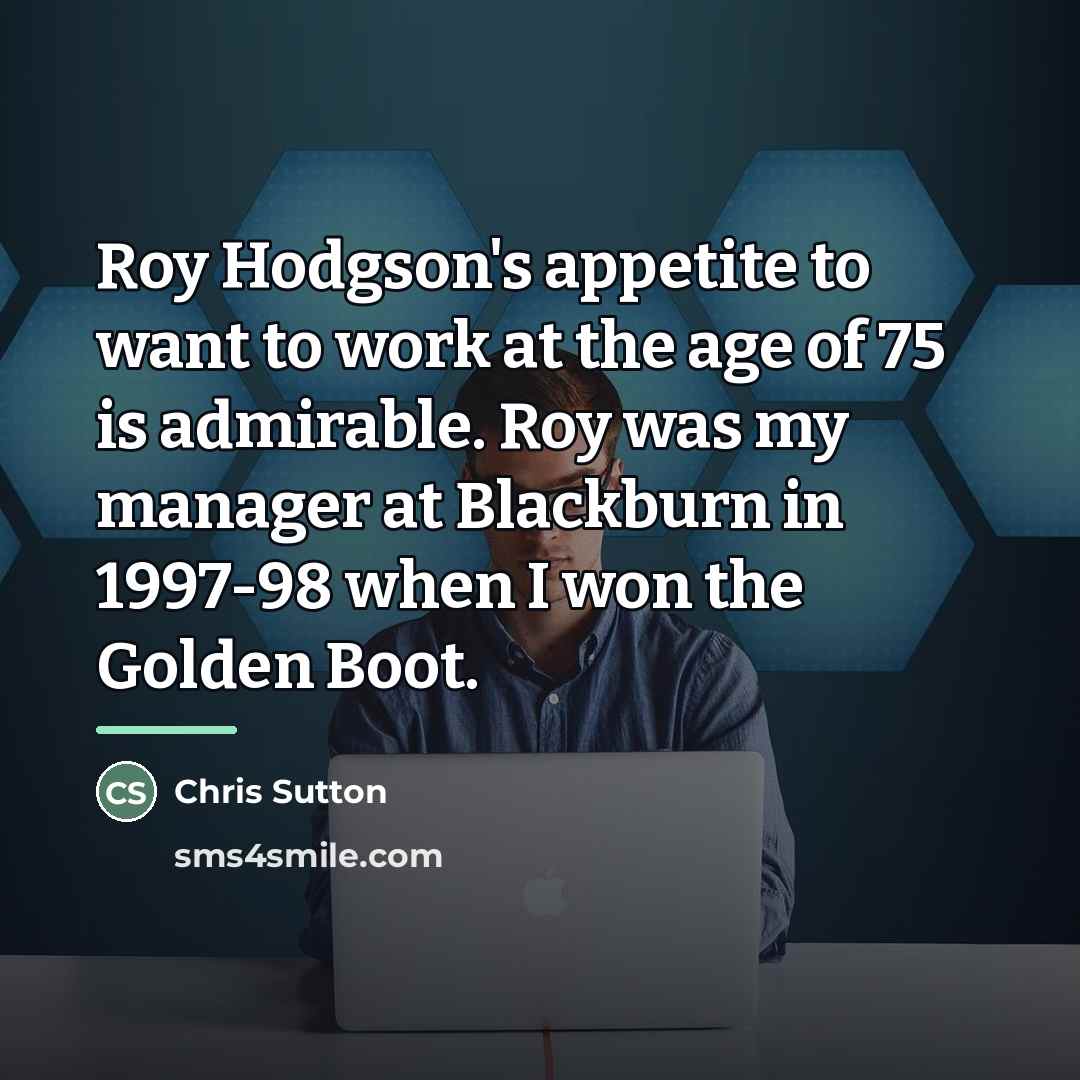 “Roy Hodgson's appetite to want to work at the age…” quote by Chris Sutton