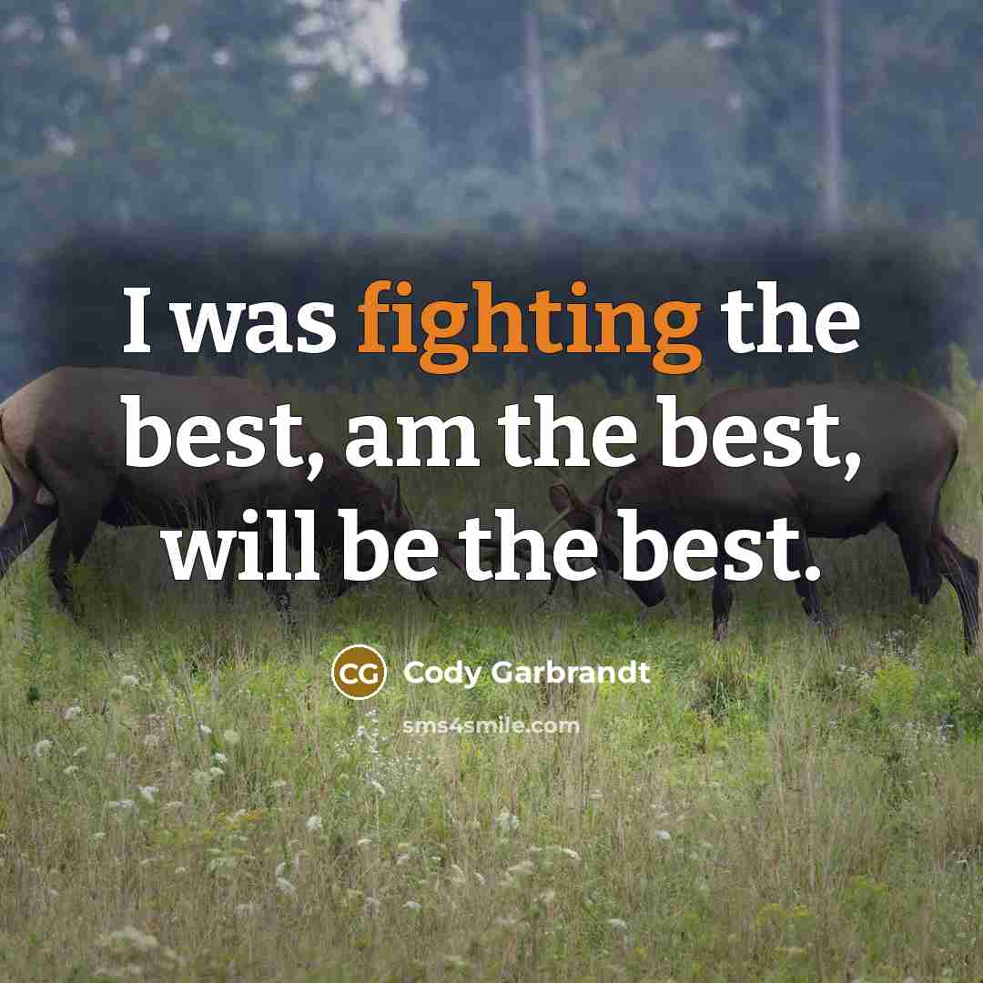 “I was fighting the best, am the best, will be…” quote by Cody Garbrandt