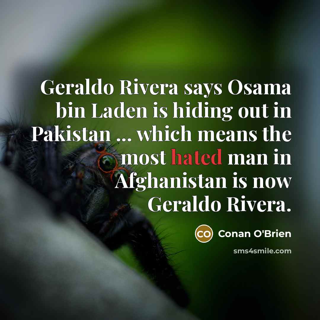 “Geraldo Rivera says Osama bin Laden is hiding out in…” quote by Conan O'Brien