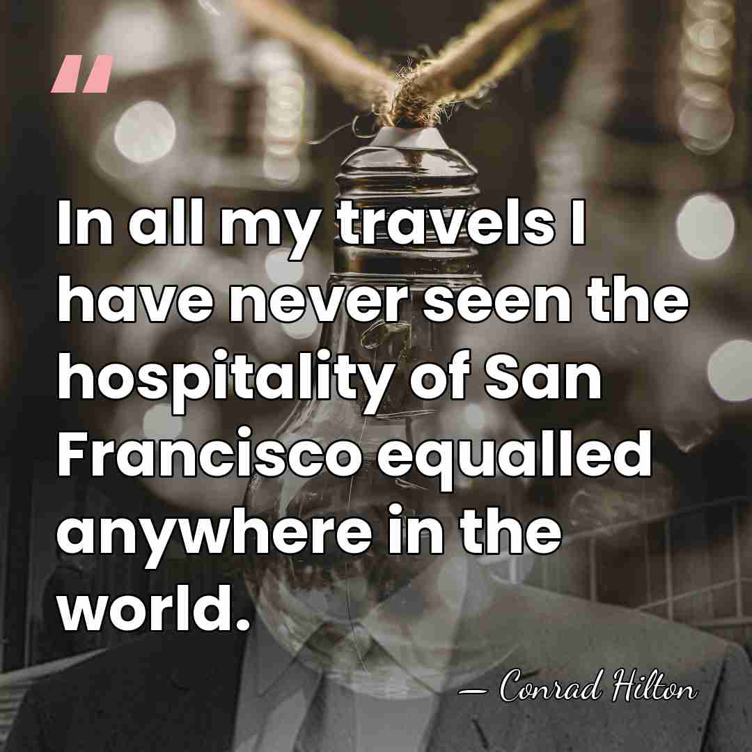 In all my travels I have never seen the hospitality of San&hellip; - Conrad Hilton