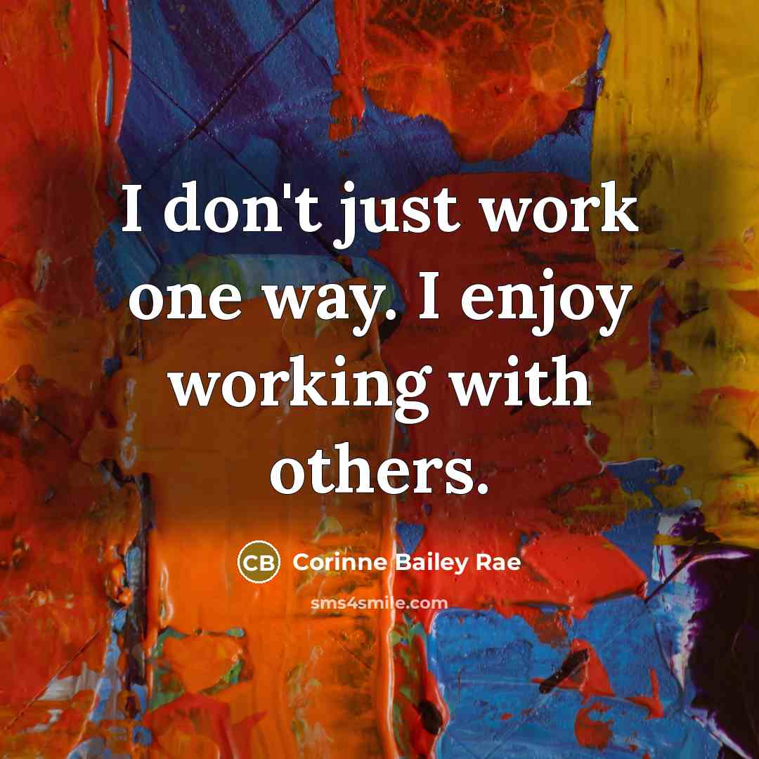 “I don't just work one way. I enjoy working with…” quote by Corinne Bailey Rae