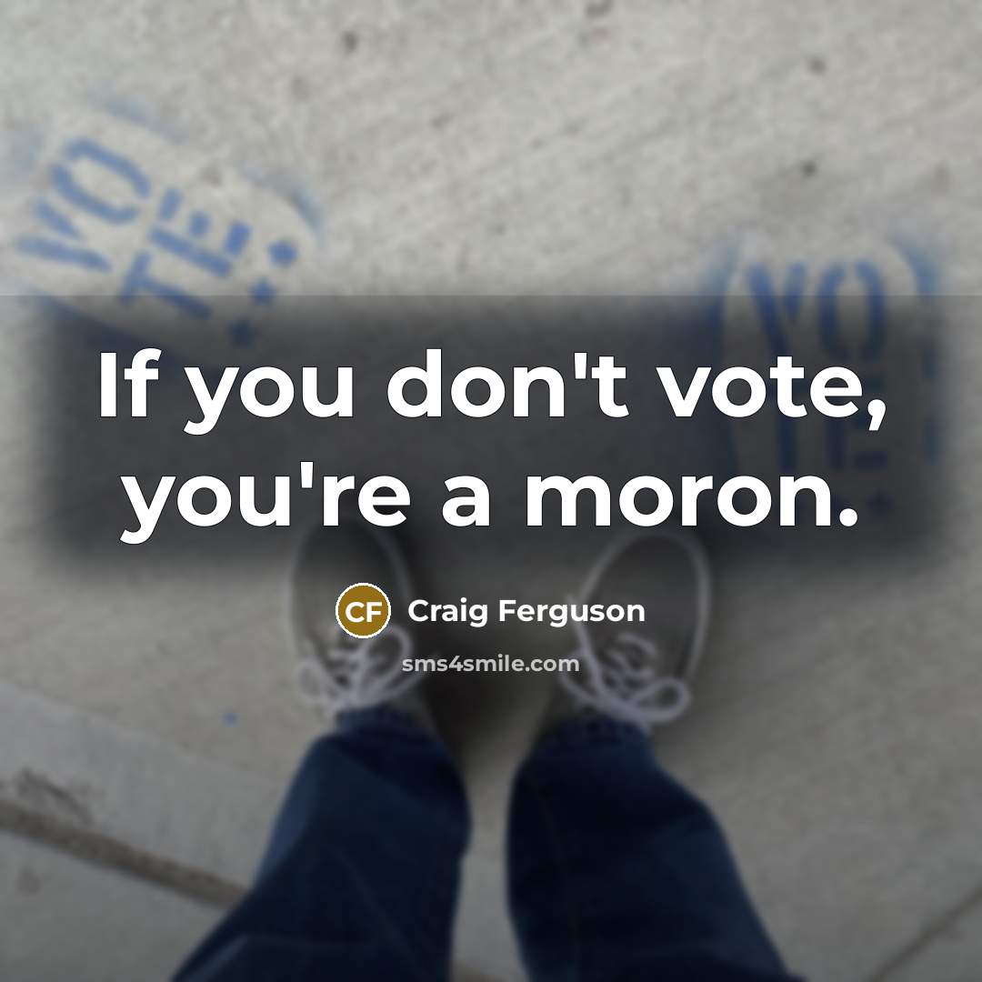 “If you don't vote, you're a moron.…” quote by Craig Ferguson