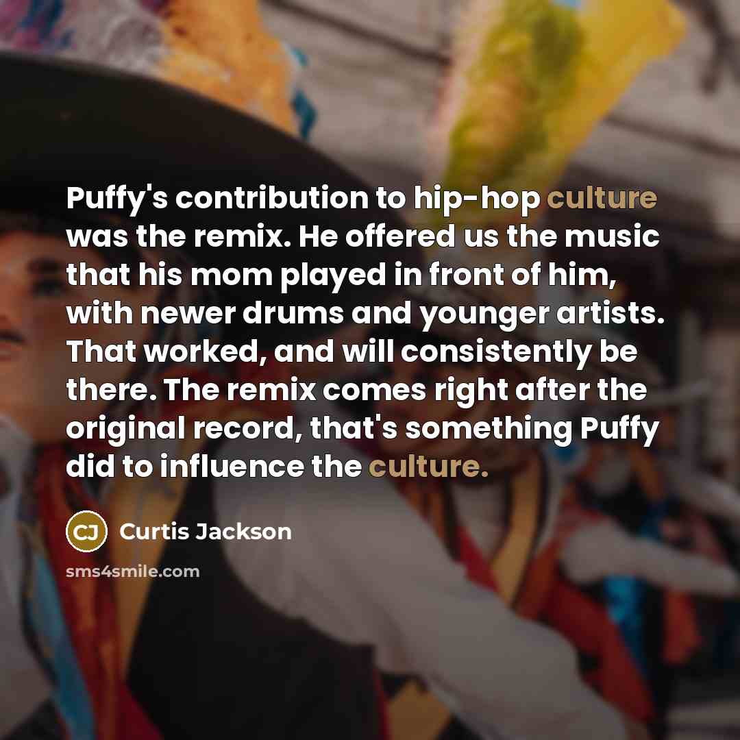 “Puffy's contribution to hip-hop culture was the remix. He offered…” quote by Curtis Jackson