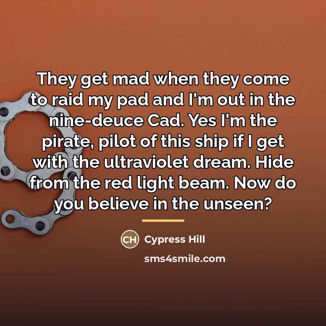 “They get mad when they come to raid my pad…” quote by Cypress Hill