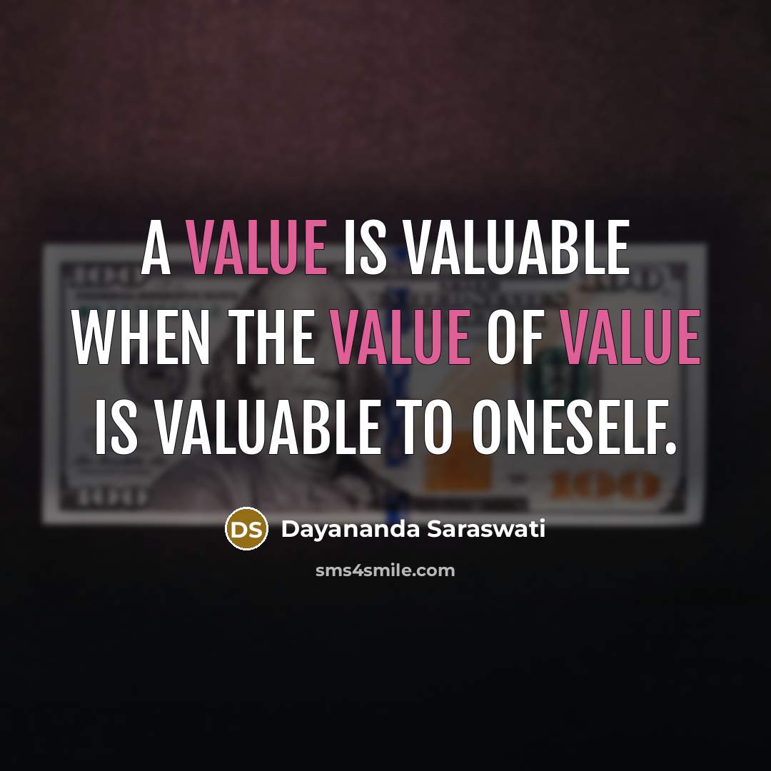 “A value is valuable when the value of value is…” quote by Dayananda Saraswati