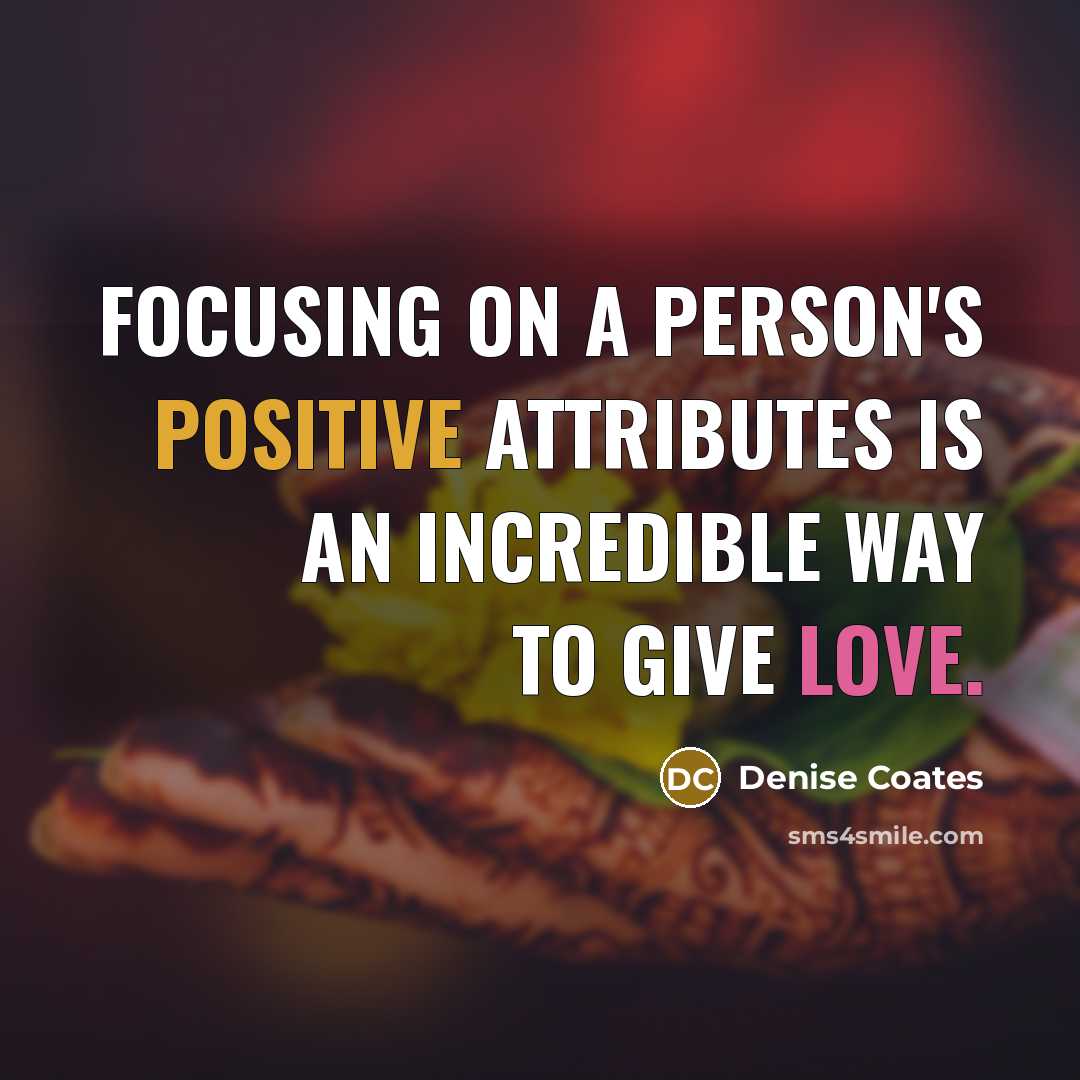 “Focusing on a person's positive attributes is an incredible way…” quote by Denise Coates