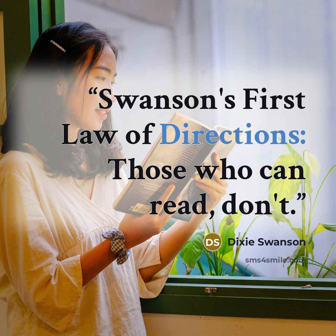“Swanson's First Law of Directions: Those who can read, don't.” quote by Dixie Swanson