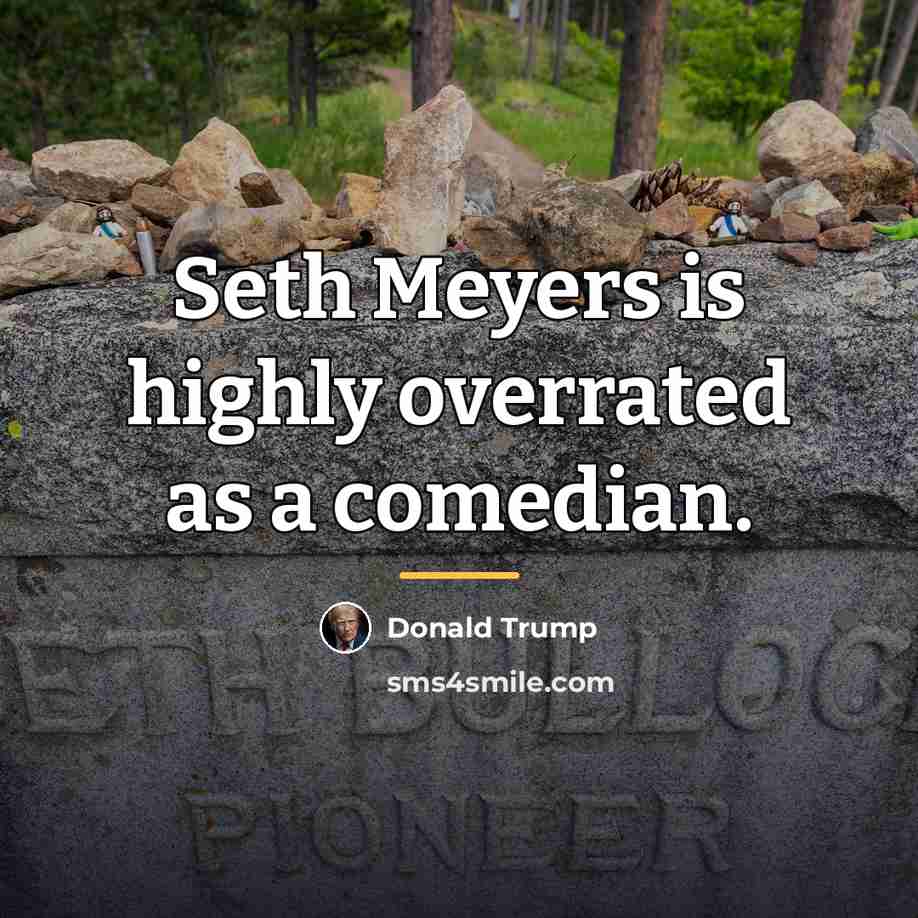 “Seth Meyers is highly overrated as a comedian.…” quote by Donald Trump