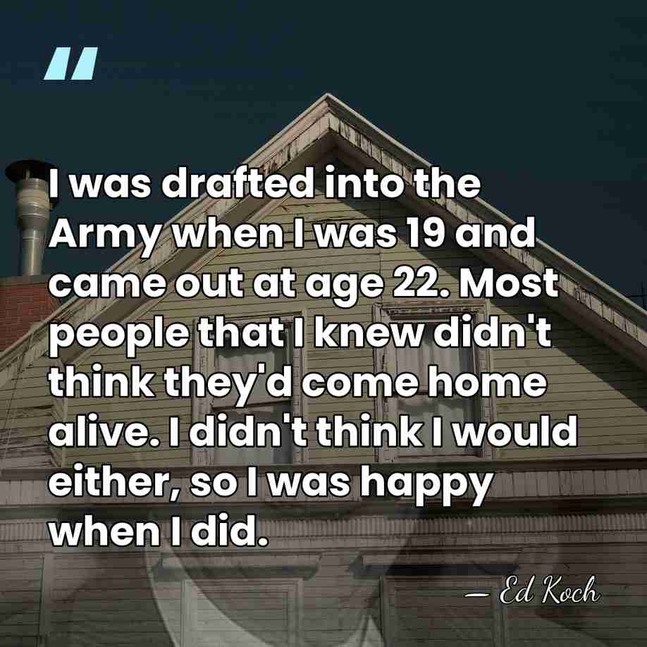 I was drafted into the Army when I was 19 and came&hellip; - Ed Koch