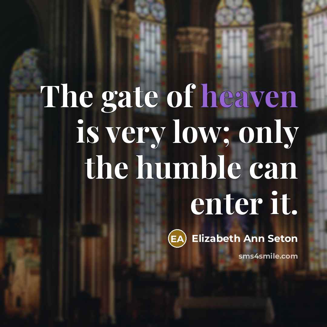 “The gate of heaven is very low; only the humble…” quote by Elizabeth Ann Seton