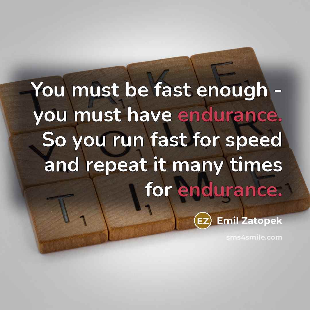 “You must be fast enough - you must have endurance.…” quote by Emil Zatopek