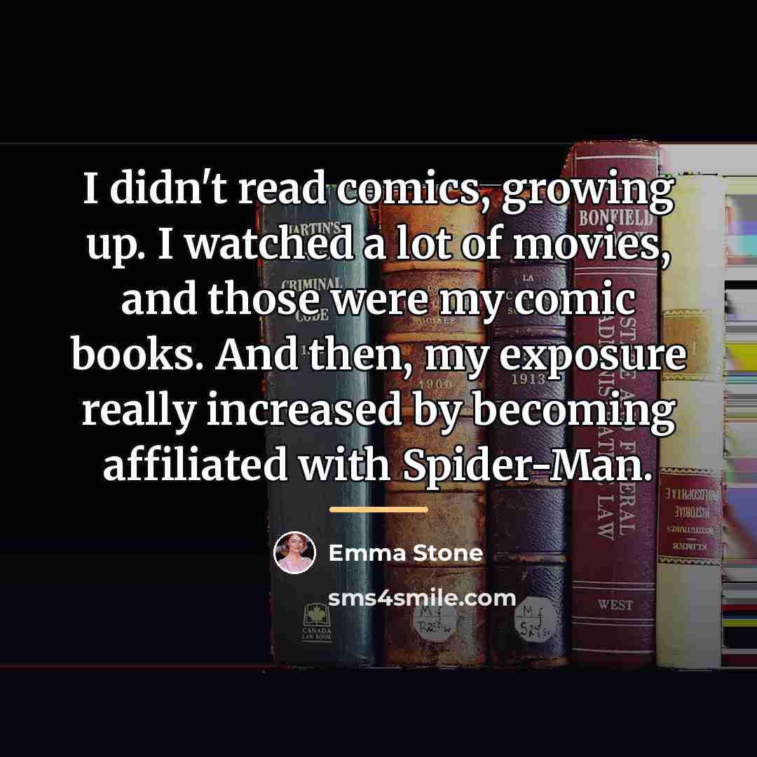 “I didn't read comics, growing up. I watched a lot…” quote by Emma Stone