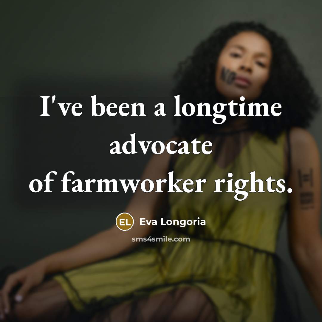 “I've been a longtime advocate of farmworker rights.” quote by Eva Longoria