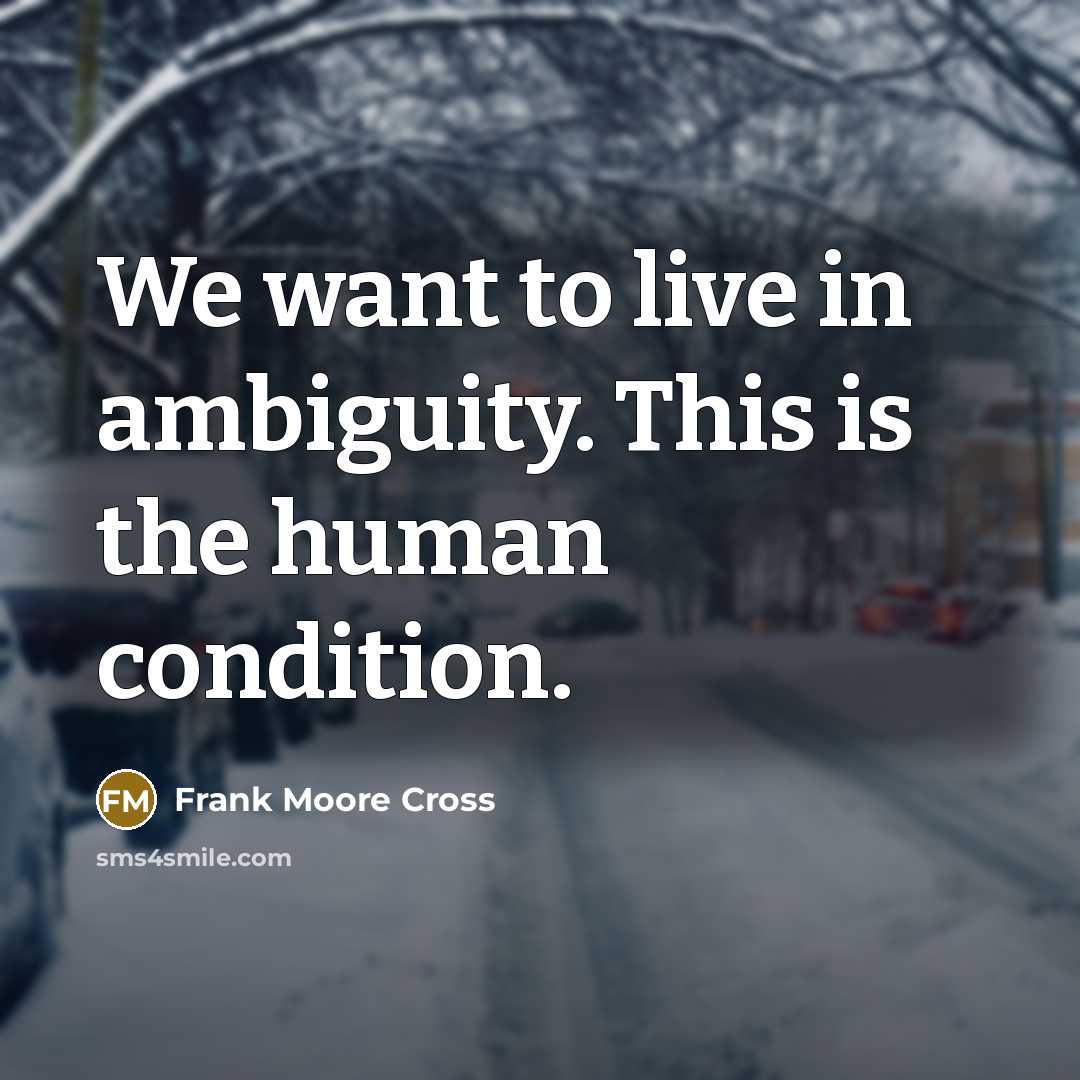 “We want to live in ambiguity. This is the human…” quote by Frank Moore Cross