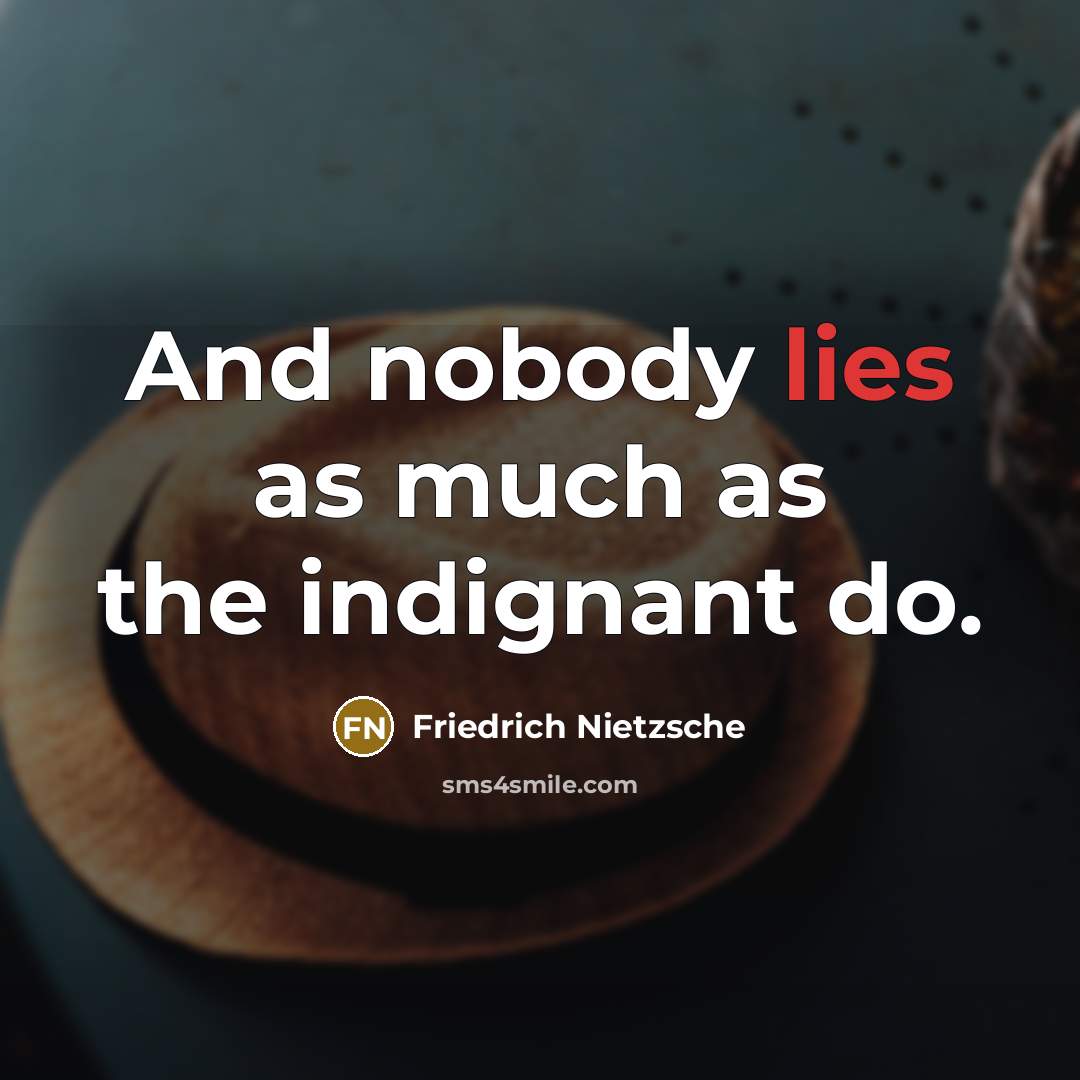 “And nobody lies as much as the indignant do.…” quote by Friedrich Nietzsche