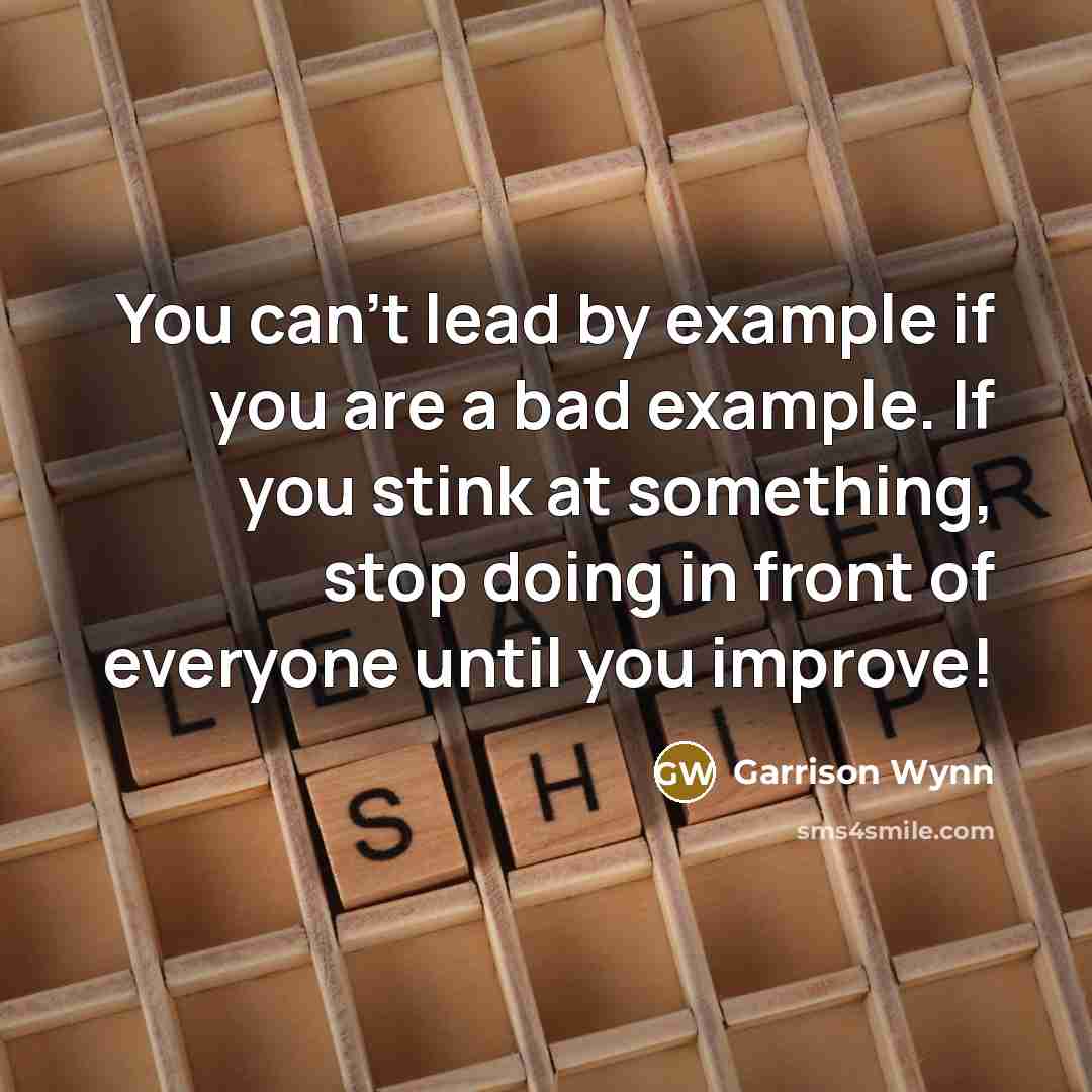 “You can't lead by example if you are a bad…” quote by Garrison Wynn