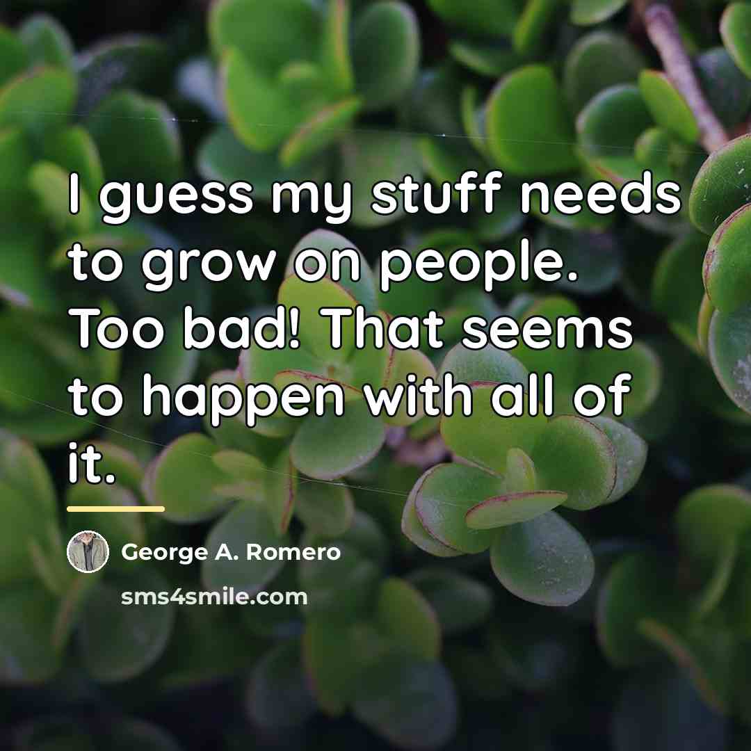 “I guess my stuff needs to grow on people. Too…” quote by George A. Romero