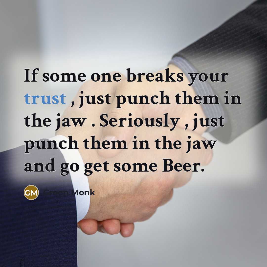 “If some one breaks your trust , just punch them…” quote by Green Monk