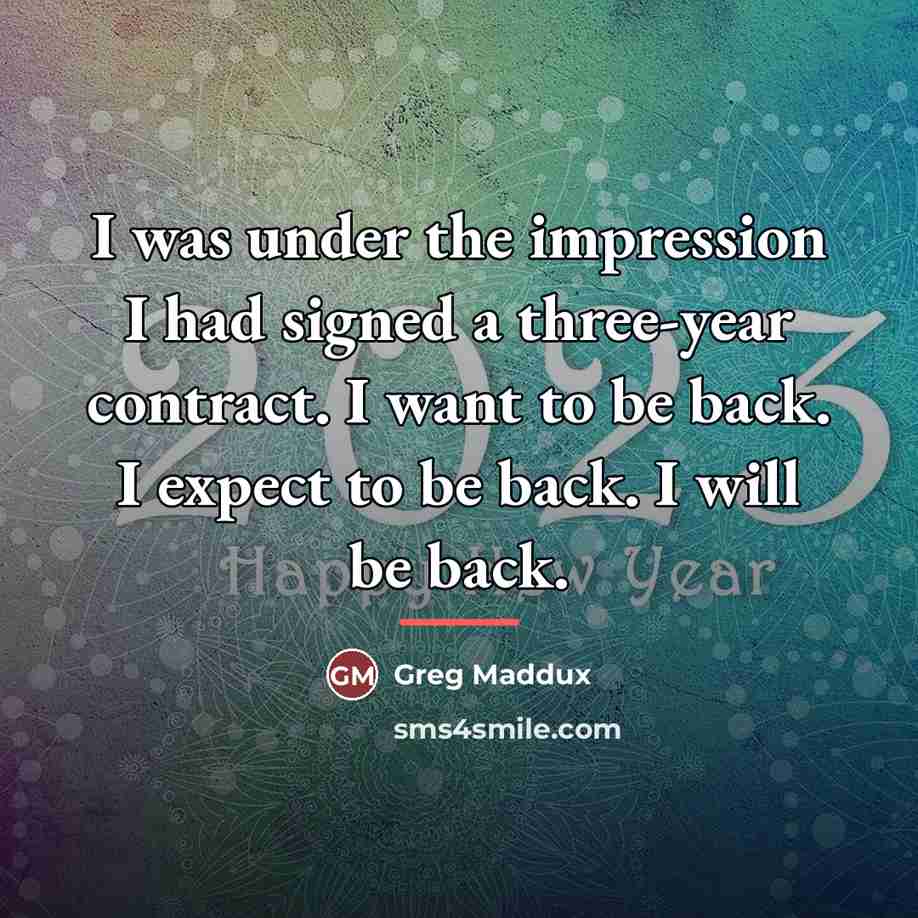 “I was under the impression I had signed a three-year…” quote by Greg Maddux