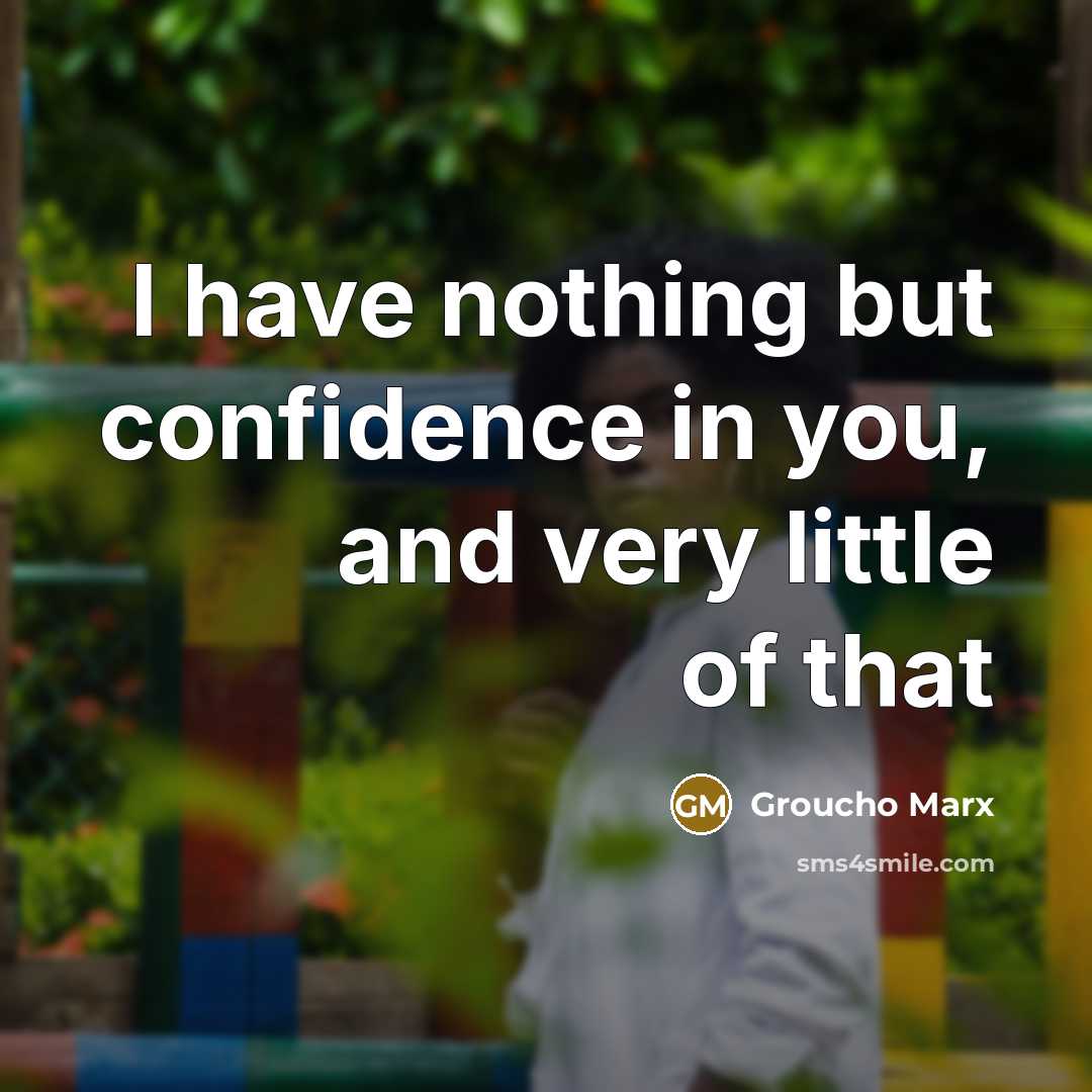 “I have nothing but confidence in you, and very little…” quote by Groucho Marx