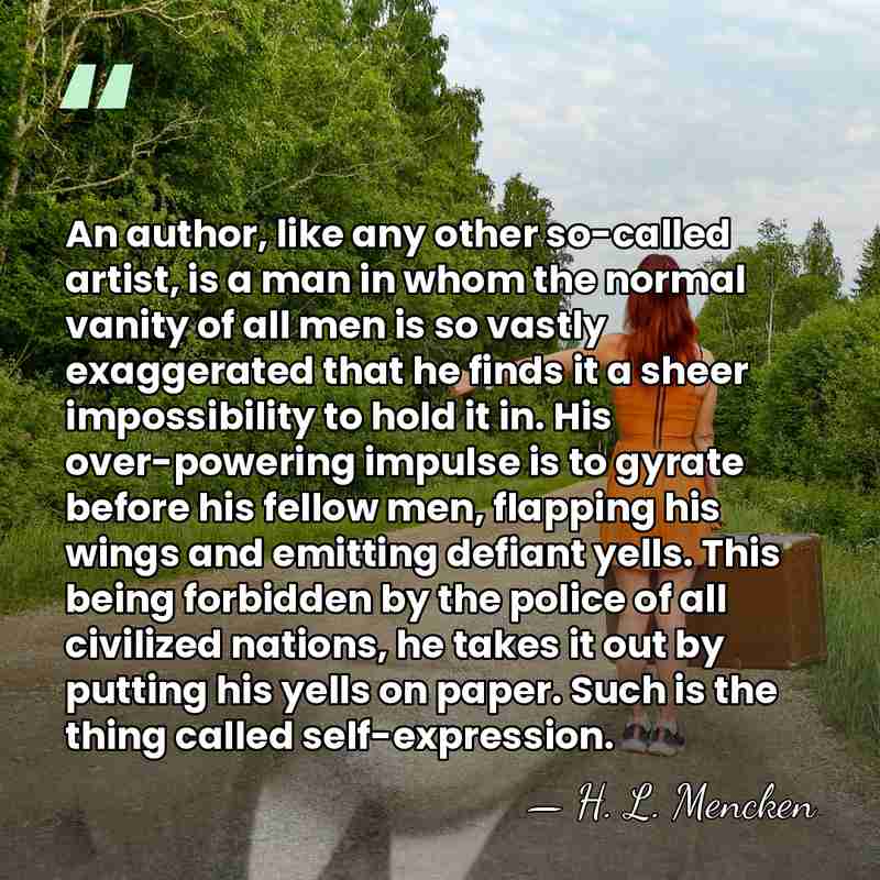 An author, like any other so-called artist, is a man in whom&hellip; - H. L. Mencken
