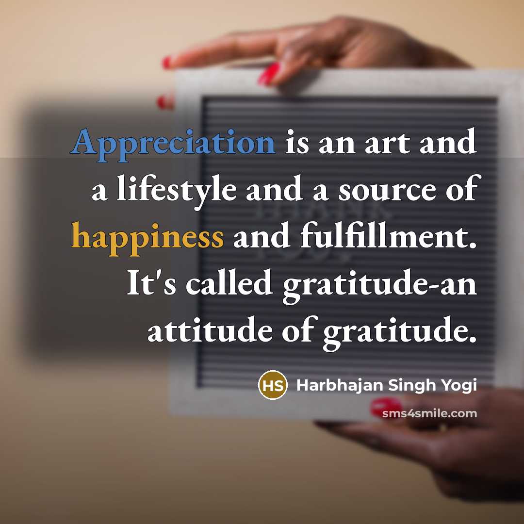 “Appreciation is an art and a lifestyle and a source…” quote by Harbhajan Singh Yogi