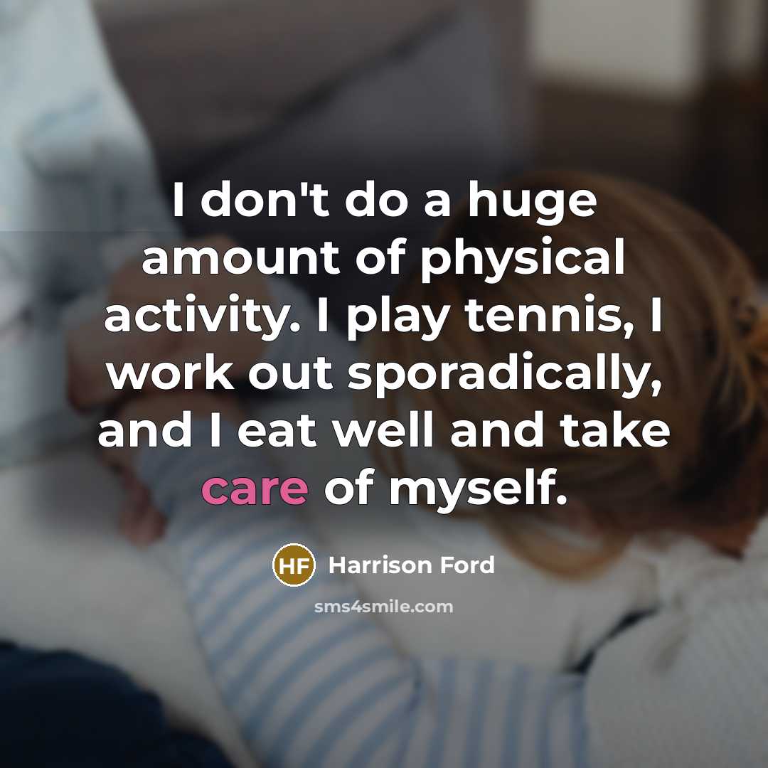 “I don't do a huge amount of physical activity. I…” quote by Harrison Ford