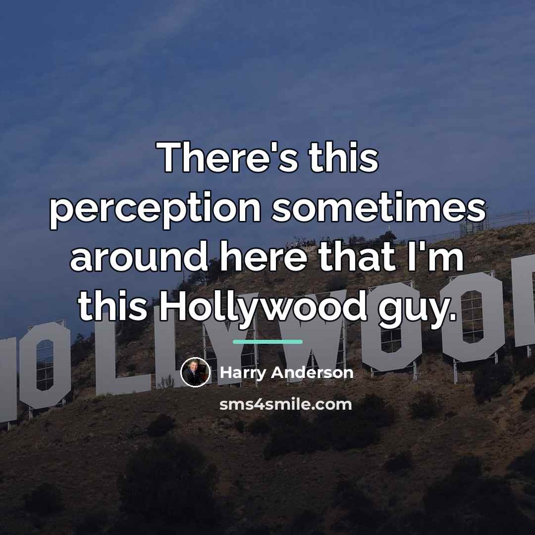 “There's this perception sometimes around here that I'm this Hollywood…” quote by Harry Anderson