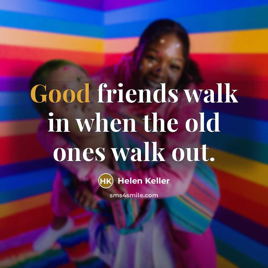 “Good friends walk in when the old ones walk out.…” quote by Helen Keller