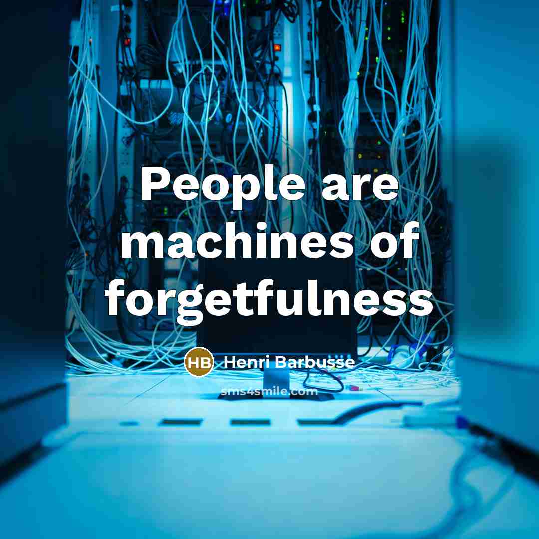 “People are machines of forgetfulness…” quote by Henri Barbusse