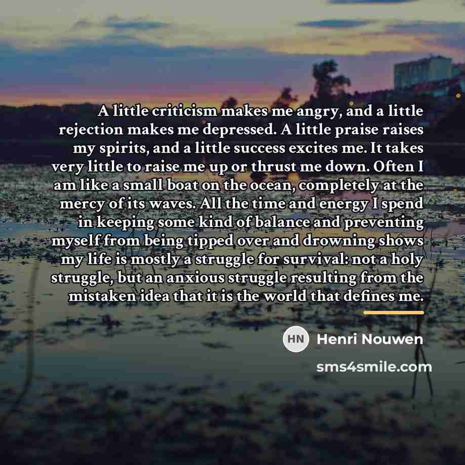 “A little criticism makes me angry, and a little rejection…” quote by Henri Nouwen