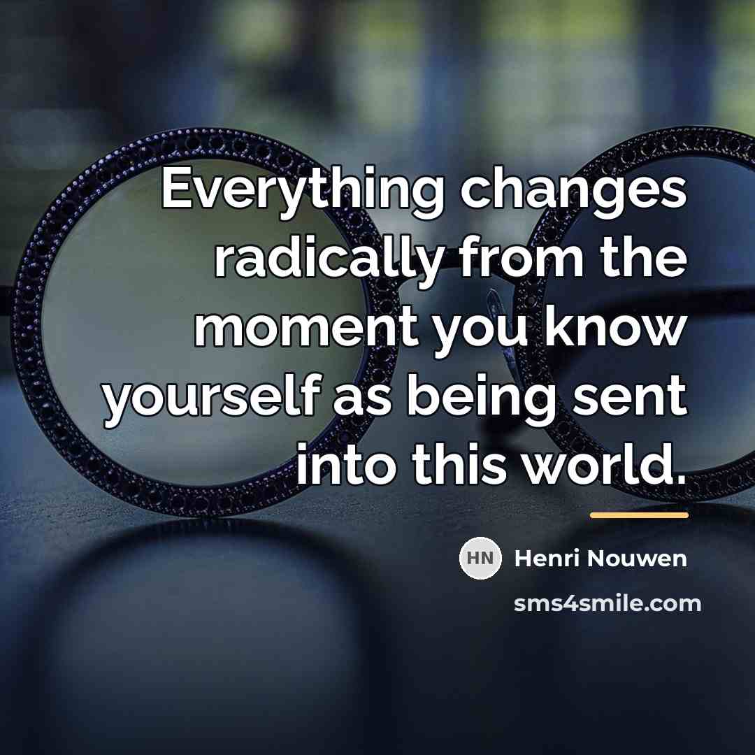 “Everything changes radically from the moment you know yourself as…” quote by Henri Nouwen
