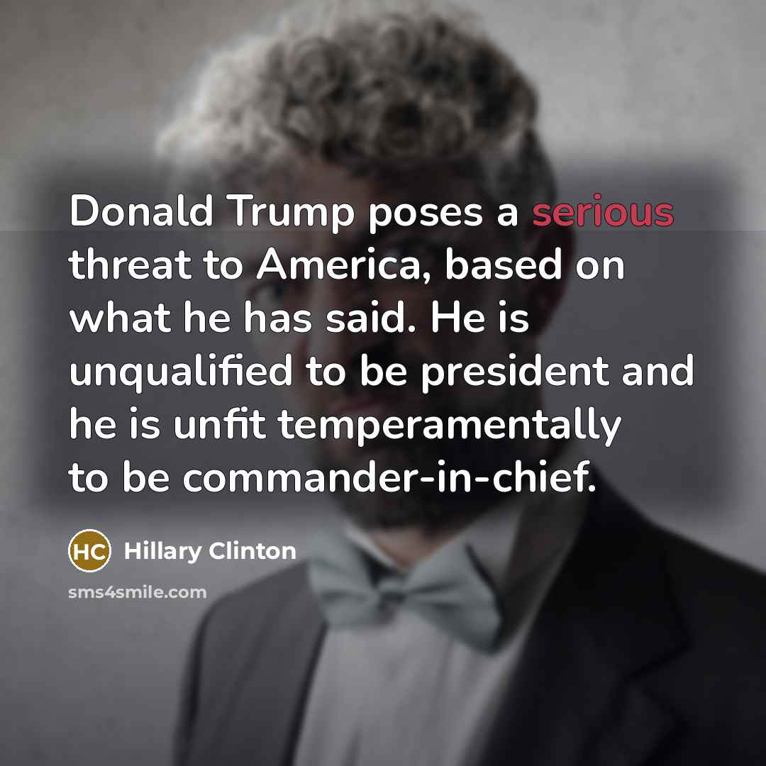 “Donald Trump poses a serious threat to America, based on…” quote by Hillary Clinton