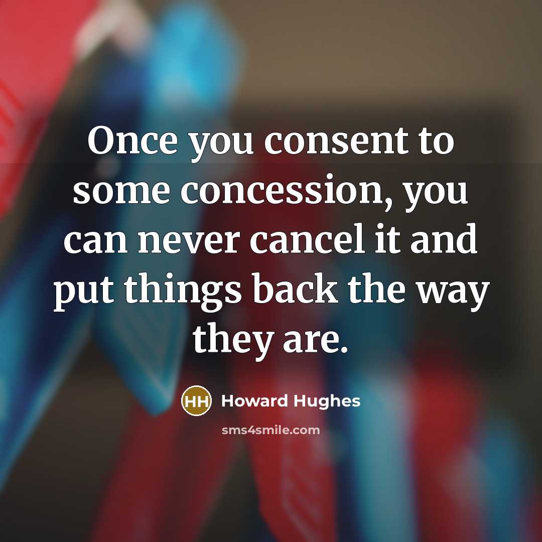 “Once you consent to some concession, you can never cancel…” quote by Howard Hughes