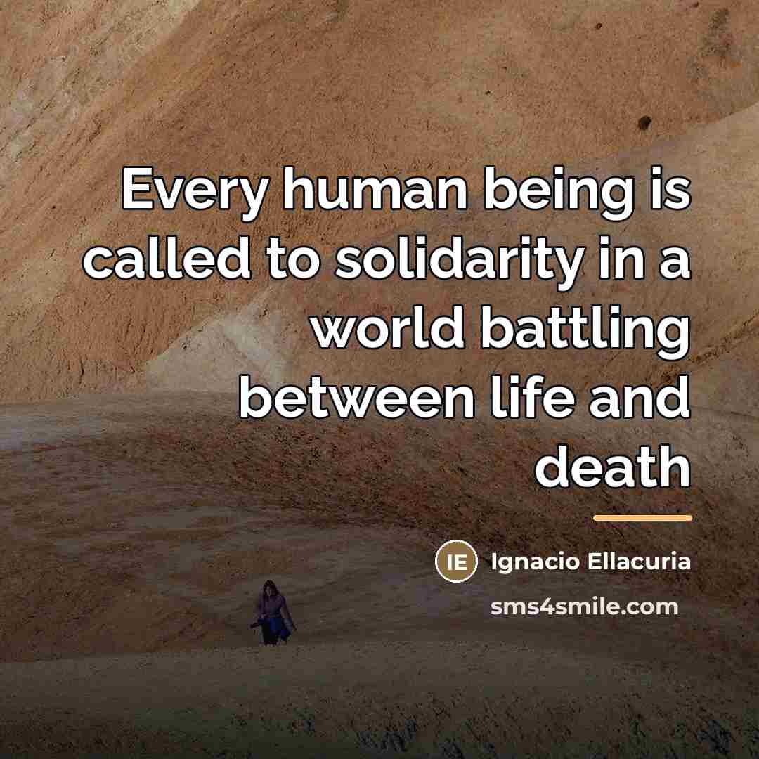 “Every human being is called to solidarity in a world…” quote by Ignacio Ellacuria