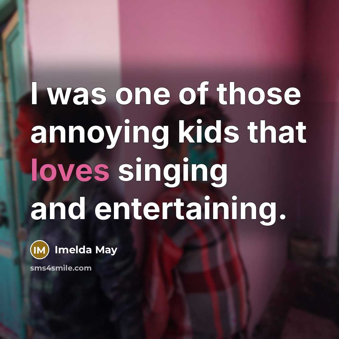 “I was one of those annoying kids that loves singing…” quote by Imelda May