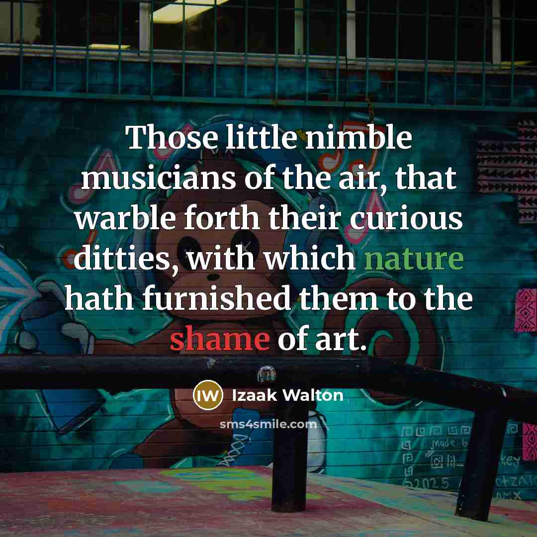 “Those little nimble musicians of the air, that warble forth…” quote by Izaak Walton
