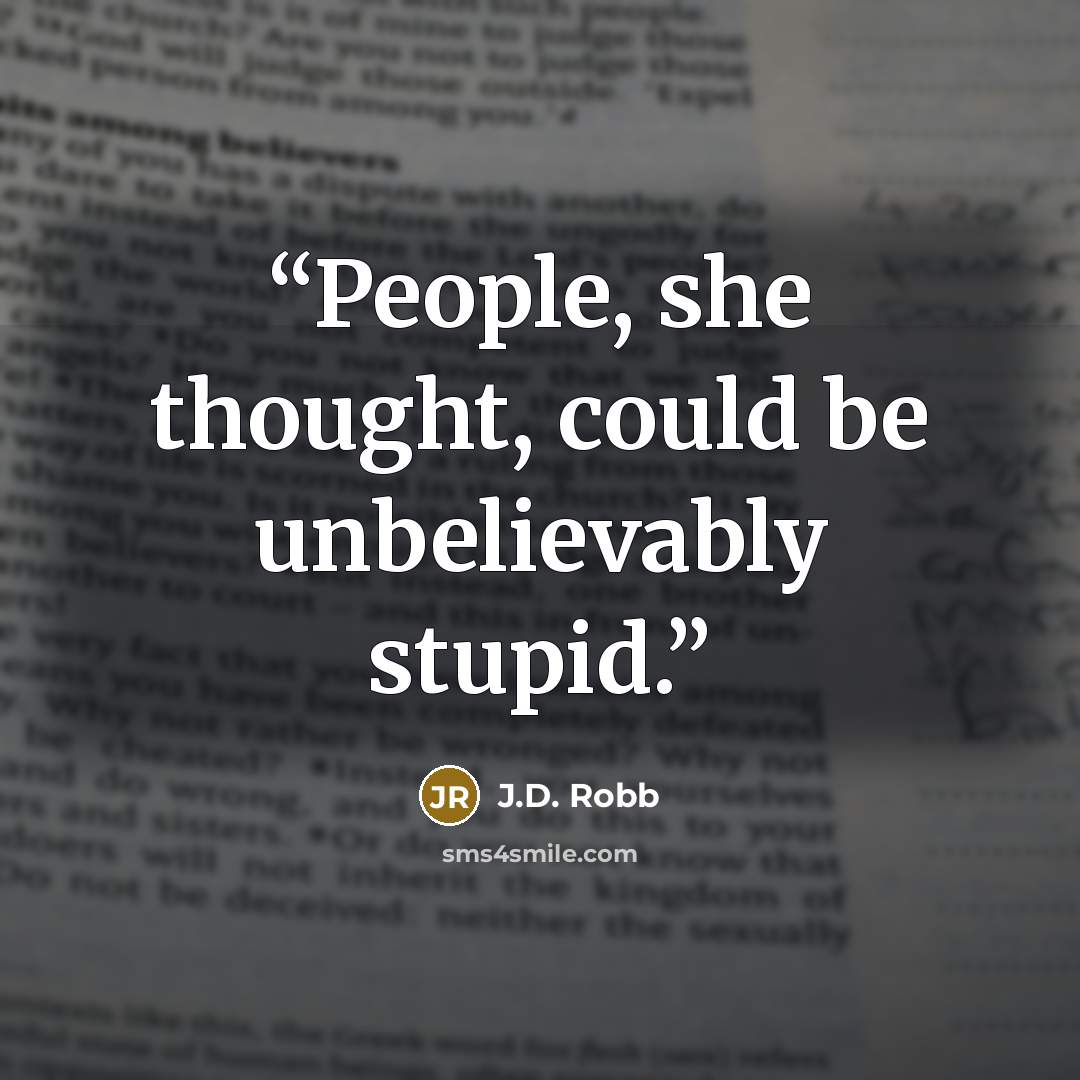 “People, she thought, could be unbelievably stupid.” quote by J.D. Robb