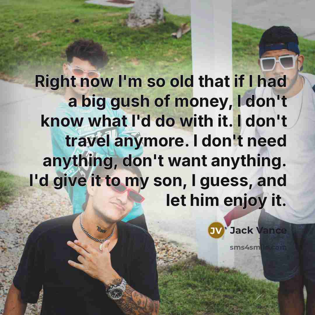 “Right now I'm so old that if I had a…” quote by Jack Vance