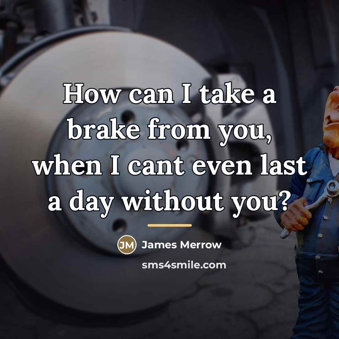 “How can I take a brake from you, when I…” quote by James Merrow